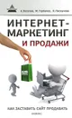 Интернет-маркетинг и продажи. Как заставить сайт продавать - А. Веселов, М. Горбачев, Н. Пискунова