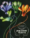 Рождение букета - З. П. Кудрячева, О. И. Манкевич, Н. В. Урбан