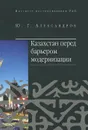 Казахстан перед барьером модернизации - Юрий Александров