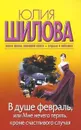 В душе февраль, или Мне нечего терять, кроме счастливого случая - Юлия Шилова