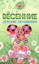 Весенние детские праздники. Сценарии с нотным приложением - М. Ю. Картушина