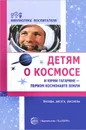 Детям о космосе и Юрии Гагарине - первом космонавте Земли - Т. А. Шорыгина