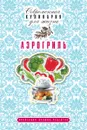 Аэрогриль. Коллекция лучших рецептов - А. С. Гаврилова