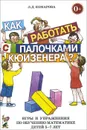 Как работать с палочками Кюизенера? Игры и упражнения по обучению математике детей 5-7 лет - Л. Д. Комарова