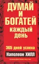 Думай и богатей каждый день - Наполеон Хилл