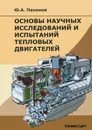 Основы научных исследований и испытаний тепловых двигателей. Учебник - Ю. А. Пахомов