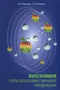 Биохимия сельскохозяйственной продукции. Учебник - В. В. Рогожин, Т. В. Рогожина