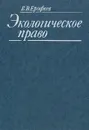 Экологическое право. Учебник - Ерофеев Борис Владимирович