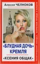 Блудная дочь Кремля. Ксения Общак - Алексей Челноков