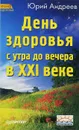 День здоровья с утра до вечера в XXI веке - Андреев Юрий Андреевич
