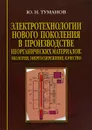 Электротехнологии нового поколения в производстве неорганических материалов. Экология. Энергосбережение. Качество - Ю. Н. Туманов