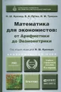 Математика для экономистов. От Арифметики до Эконометрики. Учебно-справочное пособие - Н. Ш. Кремер, Б. А. Путко, И. М. Тришин