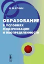 Образование в условиях модернизации и неопределенности. Концепция - В. М. Розин