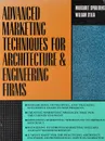 Advanced Marketing Techniques for Architecture and Engineering Firms - Margaret Spaulding, William D'elia