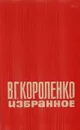 В. Г. Короленко избранное - В. Г. Короленко