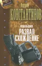 Решальщики. Книга 4. Развал. Схождение - Андрей Константинов