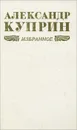 Александр Куприн. Избранное - Александр Куприн