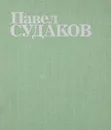 Павел Судаков. Живопись. Графика - П. Л. Проскурин, В. И. Фирсов