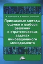 Прикладные методы оценки и выбора решений в стратегических задачах инновационного менеджмента - В. А. Балыбердин, А. М. Белевцев, Г. П. Бендерский