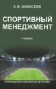 Спортивный менеджмент. Регулирование организации и проведения физкультурных и спортивных мероприятий. Учебник - С. В. Алексеев