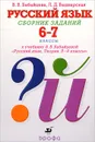 Русский язык. 6-7 классы. Сборник заданий. К учебнику В. В. Бабайцевой - В. В. Бабайцева, Л. Д. Беднарская