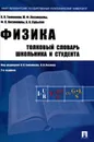 Физика. Толковый словарь школьника и студента - К. К. Гомоюнов, М. Ф. Кесаманлы, Ф. П. Кесаманлы, А. И. Сурыгин