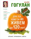 Для тех, кому за 40. Живем до 120 лет! Питание, упражнения, советы - Майя Гогулан