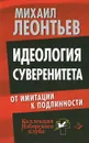 Идеология суверенитета. От имитации к подлинности - Леонтьев Михаил Владимирович