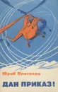 Дан приказ! - Юрий Платонов