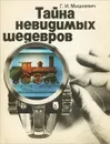 Тайна невидимых шедевров - Г. И. Мишкевич