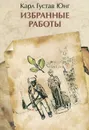 Карл Густав Юнг. Избранные работы - Карл Густав Юнг