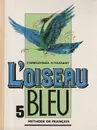 L'oiseau Bleu 5: Methode de Francais - Э. Береговская, М. Туссен