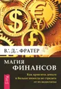 Магия финансов. Как привлечь деньги и больше никогда не страдать от их недостатка - В. Д. Фратер