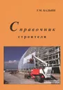 Справочник строителя - Г. М. Бадьин
