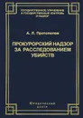 Прокурорский надзор за расследованием убийств - А. Л. Протопопов