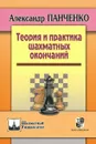 Теория и практика шахматных окончаний - Александр Панченко