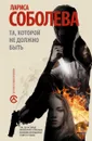 Та, которой не должно быть... - Лариса Соболева