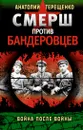 СМЕРШ против бандеровцев. Война после войны - Анатолий Терещенко
