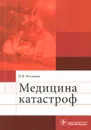 Медицина катастроф. Учебное пособие - И. В. Рогозина