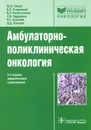 Амбулаторно-поликлиническая онкология - Дина Сакаева,Валерий Старинский,Руслан Султанов,Ирина Рахматуллина,Шамиль Ганцев,Любовь Кудряшова