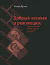 Добрый человек и революция. Записки очевидца, которого забыли расстрелять - Игорь Дуэль