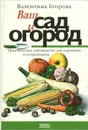 Ваш сад и огород. Практическое руководство для садоводов и огородников - Валентина Егорова