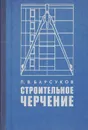 Строительное черчение - П. В. Барсуков