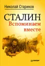 Сталин. Вспоминаем вместе - Николай Стариков