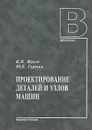 Проектирование деталей и узлов машин. Учебник - К. П. Жуков, Ю. Е. Гуревич