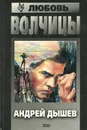 Любовь волчицы - Андрей Дышев