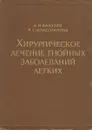 Хирургическое лечение гнойных заболеваний легких - Бакулев Александр Николаевич, Колесникова Розалия Самуиловна