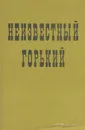 Неизвестный Горький - Максим Горький