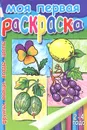 Моя первая раскраска. Фрукты. Овощи. Ягоды. Цветы - Марина Богуславская