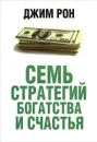 Семь стратегий богатства и счастья - Джим Рон